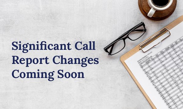 Significant Call Report Changes Coming Soon